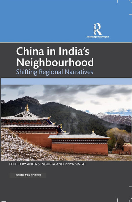 China in India's Neighbourhood: Shifting Regional Narratives by Anita Sengupta, Priya Singh