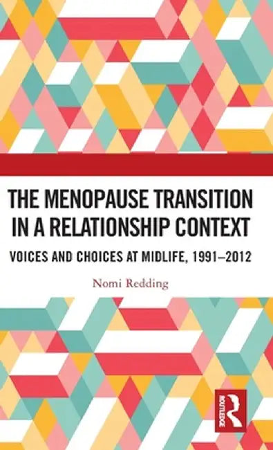 The Menopause Transition in a Relationship Context: Voices and Choices at Midlife, 1991-2012 by Nomi Redding
