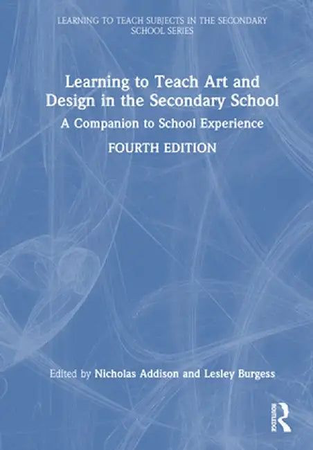 Learning to Teach Art and Design in the Secondary School: A Companion to School Experience by Nicholas Addison