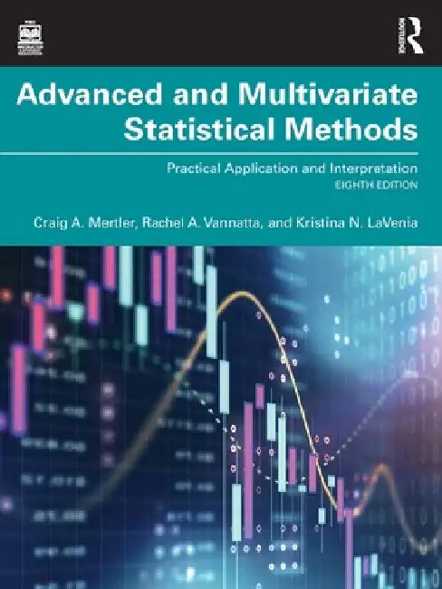 Advanced and Multivariate Statistical Methods: Practical Application and Interpretation by Craig A. Mertler