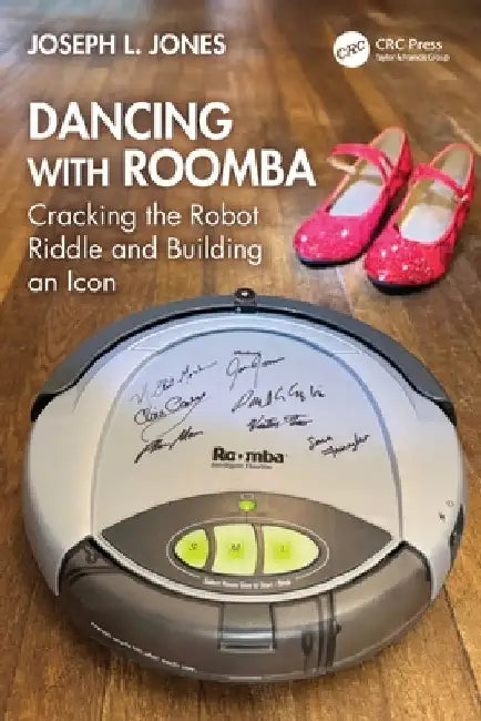 Dancing with Roomba: Cracking the Robot Riddle and Building an Icon by Joseph L. Jones