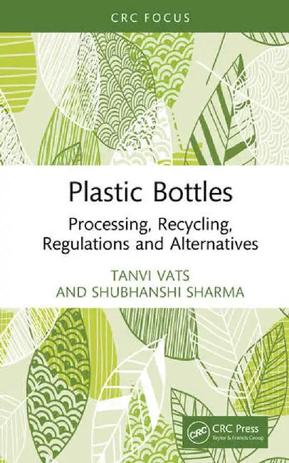 Plastic Bottles: Processing, Recycling, Regulations and Alternatives by Tanvi Vats