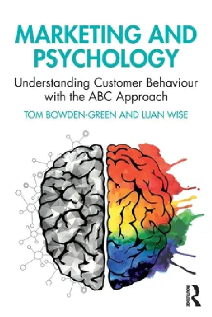 Marketing and Psychology: Understanding Customer Behaviour with the ABC Approach by Tom Bowden-Green