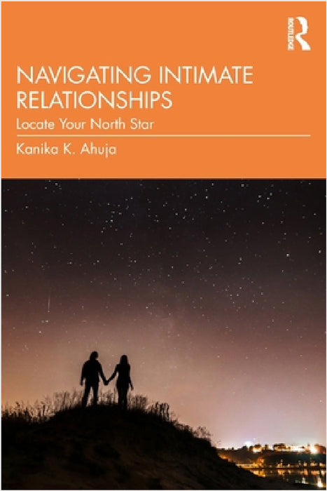 Navigating Intimate Relationships: Locate Your North Star by Kanika K. Ahuja