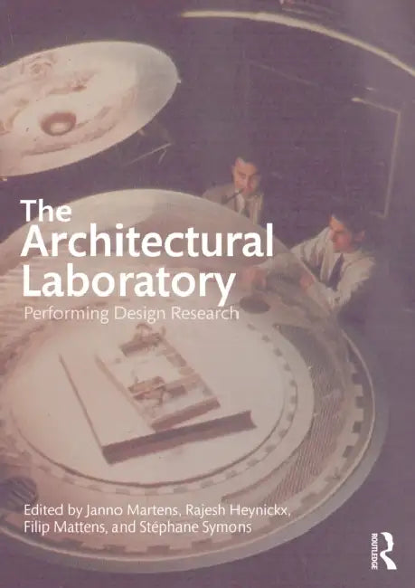 The Architectural Laboratory: Performing Design Research by Janno Martens