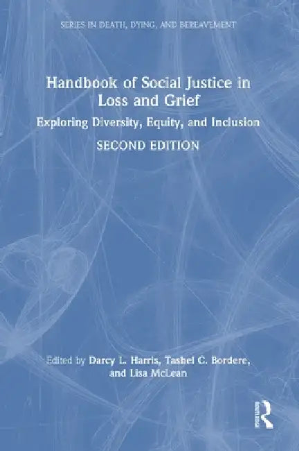 Handbook of Social Justice in Loss and Grief: Exploring Diversity, Equity, and Inclusion by Darcy L. Harris, Tashel C. Bordere, Lisa McLean