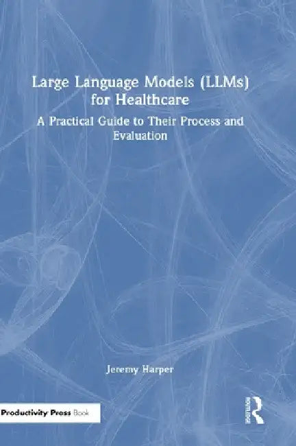 Large Language Models (LLMs) for Healthcare: A Practical Guide to Their ...