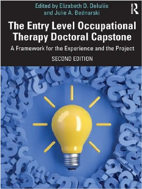 The Entry Level Occupational Therapy Doctoral Capstone: A Framework for the Experience and the Project by Elizabeth D. Deiuliis