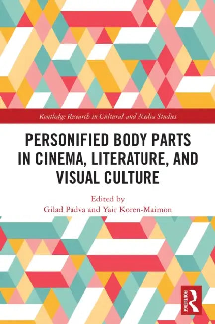 Personified Body Parts in Cinema, Literature, and Visual Culture by Gilad Padva