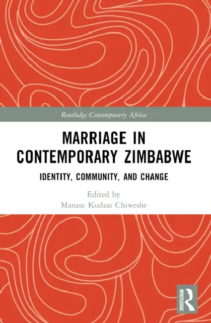 Marriage in Contemporary Zimbabwe: Identity, Community, and Change by Manase Kudzai Chiweshe