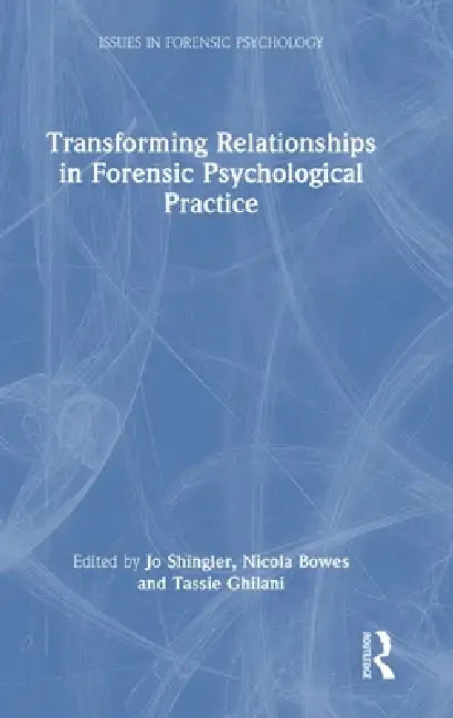 Transforming Relationships In Forensic Psychological Practice by Jo Shingler