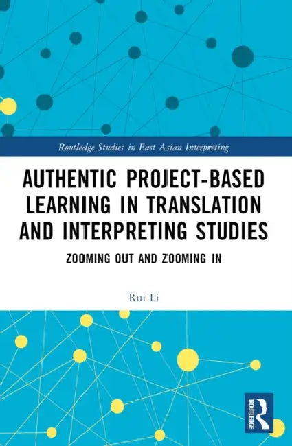 Authentic Project-based Learning in Translation and Interpreting Studies: Zooming Out and Zooming In by Rui Li