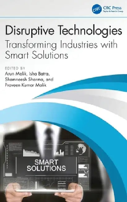 Disruptive Technologies: Transforming Industries with Smart Solutions by Arun Malik, Isha Batra, Shamneesh Sharma