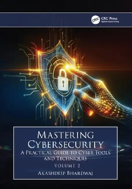 Mastering Cybersecurity: A Practical Guide to Cyber Tools and Techniques (Volume 2) by Akashdeep Bhardwaj