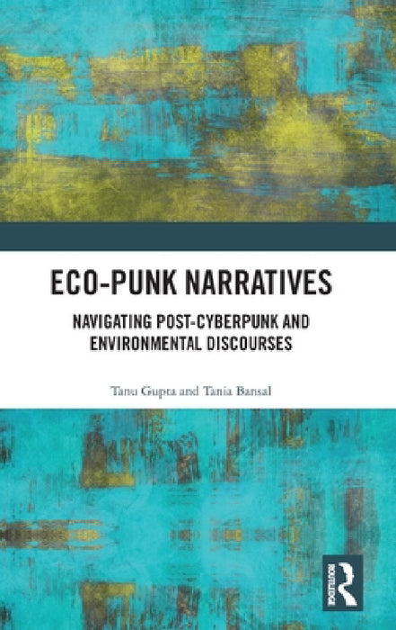 Eco-Punk Narratives: Navigating Post-Cyberpunk and Environmental Discourses by Tanu Gupta, Tania Bansal