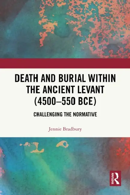 Death and Burial within the Ancient Levant (4500-550 BCE) by Jennie Bradbury