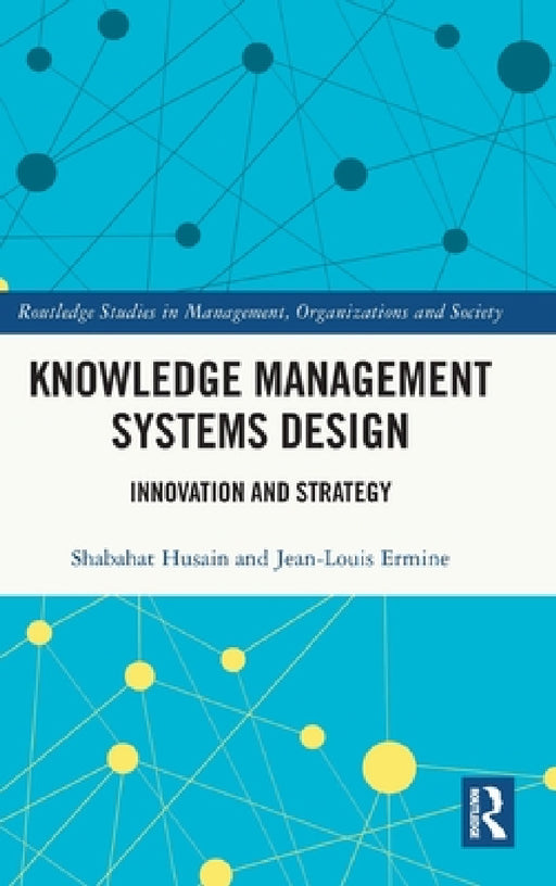 Knowledge Management Systems Design: Innovation and Strategy by Shabahat Husain, Jean-Louis Ermine