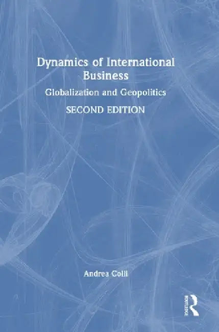 Dynamics of International Business: Globalization and Geopolitics by Andrea Colli