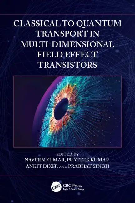 Classical to Quantum Transport in Multi-Dimensional Field Effect Transistors by Naveen Kumar, Prateek Kumar, Ankit Dixit