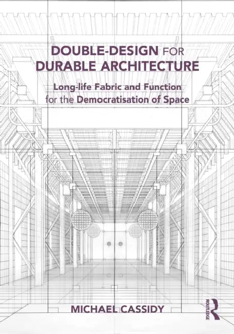 Double-Design for Durable Architecture: Long-Life Fabric and Function for the Democratisation of Space by Michael Cassidy