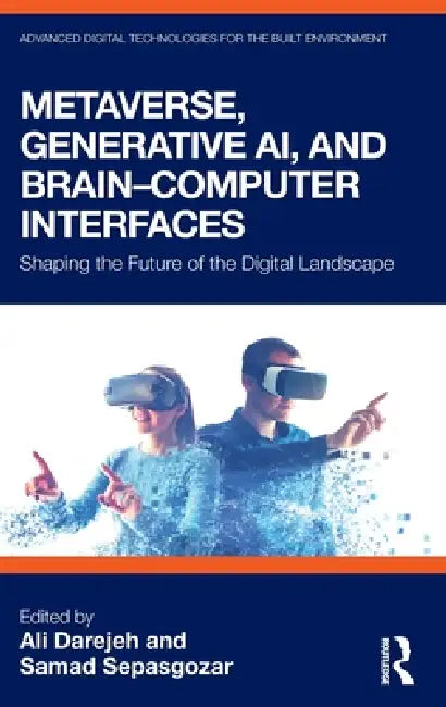 Metaverse, Generative Ai, and Brain-Computer Interfaces: Shaping the Future of the Digital Landscape by Ali Darejeh, Samad Sepasgozar