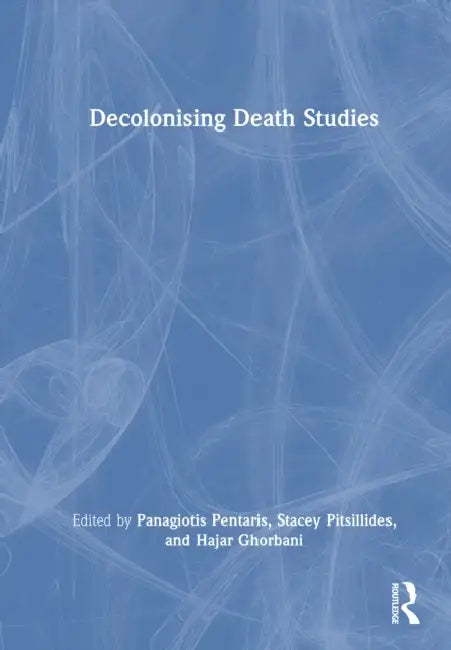 Decolonising Death Studies by Panagiotis Pentaris, Stacey Pitsillides, Hajar Ghorbani