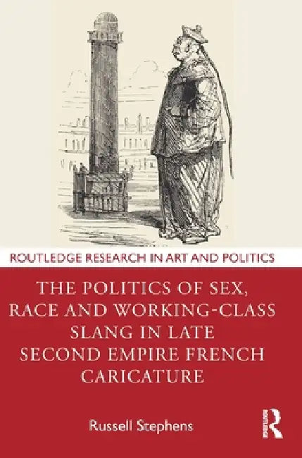 The Politics of Sex, Race and Working-Class Slang in Late Second Empire French Caricature by Russell Stephens