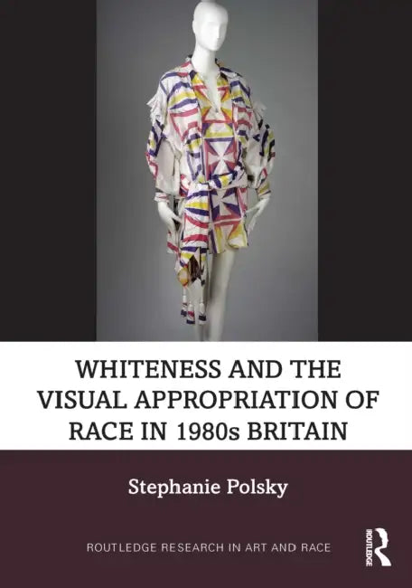 Whiteness And The Visual Appropriation Of Race In 1980S Britain by Stephanie Polsky