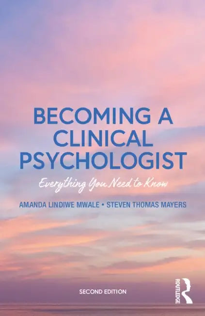 Becoming a Clinical Psychologist: Everything You Need to Know by Steven Mayers, Amanda Mwale