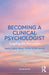Becoming a Clinical Psychologist: Everything You Need to Know by Steven Mayers, Amanda Mwale