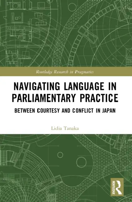 Navigating Language in Parliamentary Practice: Between Courtesy and Conflict in Japan by Lidia Tanaka