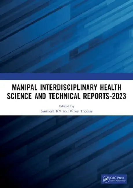 Manipal Interdisciplinary Health Science and Technical Reports-2023: Proceedings of the Interdisciplinary Conference on Health and Technical Research by Santhosh Kv