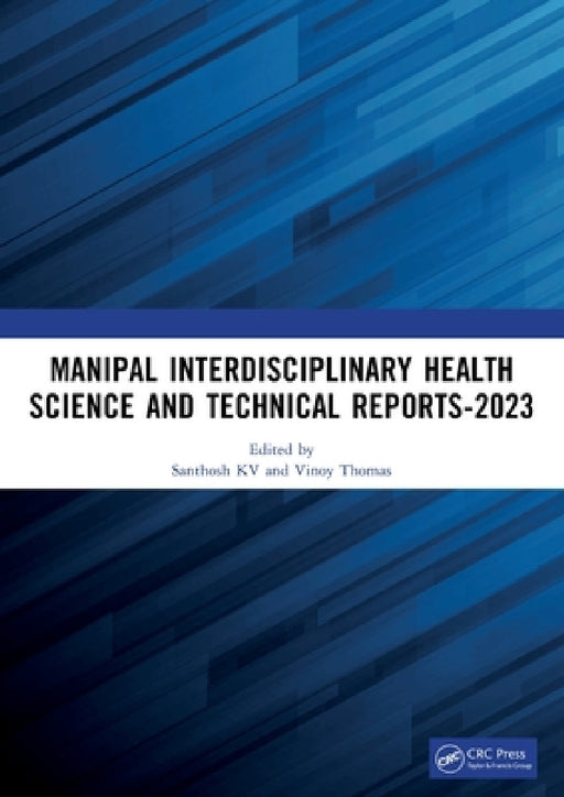 Manipal Interdisciplinary Health Science and Technical Reports-2023: Proceedings of the Interdisciplinary Conference on Health and Technical Research by Santhosh Kv, Vinoy Thomas