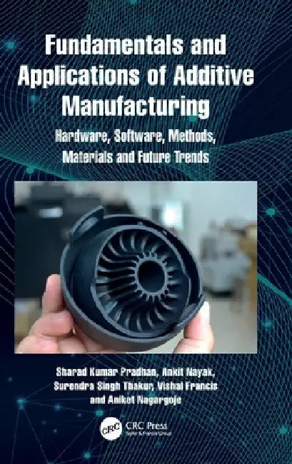 Fundamentals and Applications of Additive Manufacturing: Hardware, Software, Methods, Materials and Future Trends by Sharad Kumar Pradhan