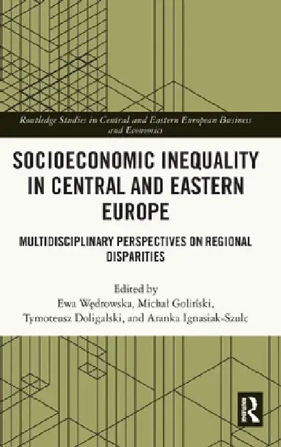 Socioeconomic Inequality in Central and Eastern Europe: Multidisciplinary Perspectives on Regional Disparities by Ewa Wędrowska