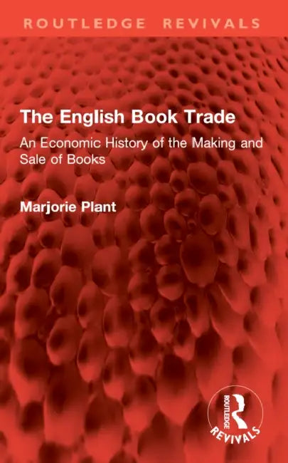 The English Book Trade: An Economic History of the Making and Sale of Books by Marjorie Plant