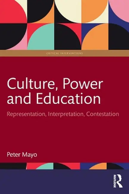 Culture, Power and Education: Representation, Interpretation, Contestation by Peter Mayo