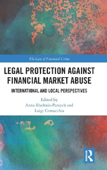 Legal Protection against Financial Market Abuse: International and Local Perspectives by Anna Blachnio-Parzych, Luigi Cornacchia