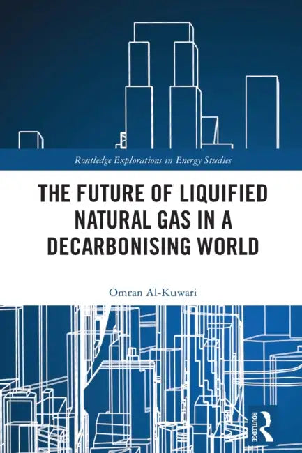 The Future of Liquified Natural Gas in a Decarbonising World by Omran Al-Kuwari