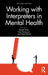 Working with Interpreters in Mental Health by Rachel Tribe, Kate Thompson, Hitesh Raval