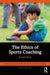 The Ethics of Sports Coaching by Alun R. Hardman, Carwyn Jones, Pam R. Sailors