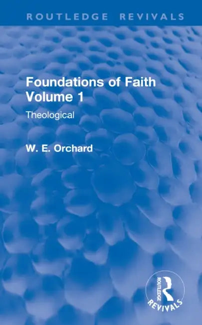Foundations of Faith: Theological by W. E. Orchard