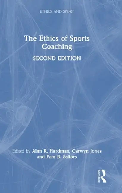 The Ethics of Sports Coaching by Alun R. Hardman, Carwyn Jones, Pam R. Sailors