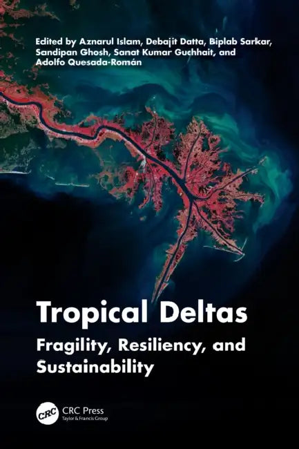 Tropical Deltas: Fragility, Resiliency, and Sustainability by Aznarul Islam, Debajit Datta, Biplab Sarkar