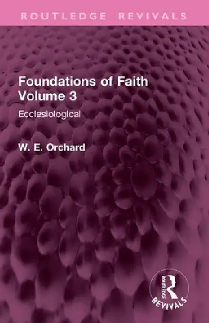 Foundations of Faith: Ecclesiological by W. E. Orchard