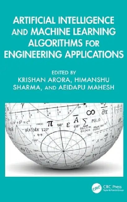 Artificial Intelligence and Machine Learning Algorithms for Engineering Applications by Krishan Arora