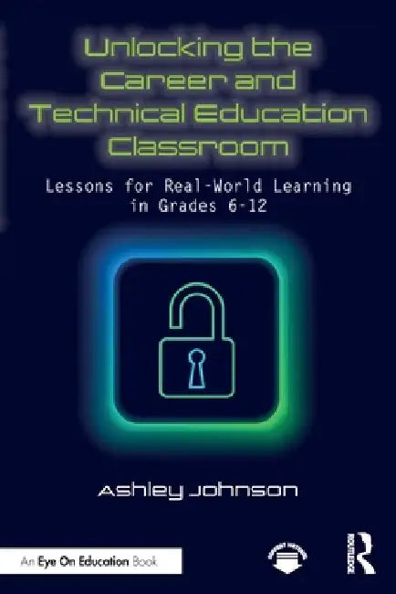 Unlocking the Career and Technical Education Classroom by Ashley Johnson