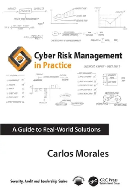 Cyber Risk Management in Practice: A Guide to Real-World Solutions by Carlos Morales