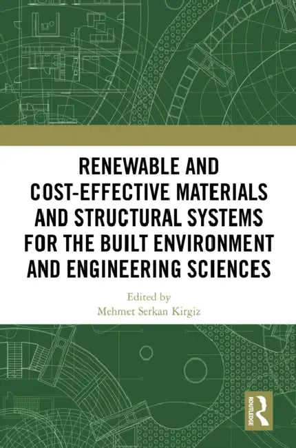 Renewable and Cost-Effective Materials and Structural Systems for the Built Environment and Engineering Sciences by Mehmet Serkan Kirgiz