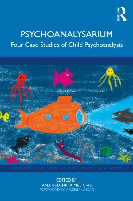 Psychoanalysarium: Four Case Studies of Child Psychoanalysis by Ana Belchior Melícias